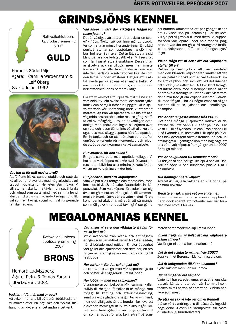 Vi vill att man ska kunna tävla inom såväl bruks och lydnad som utställning med samma hund. Hunden ska vara en lysande tävlingshund likväl som en trevlig, social och väl fungerande familjemedlem.
