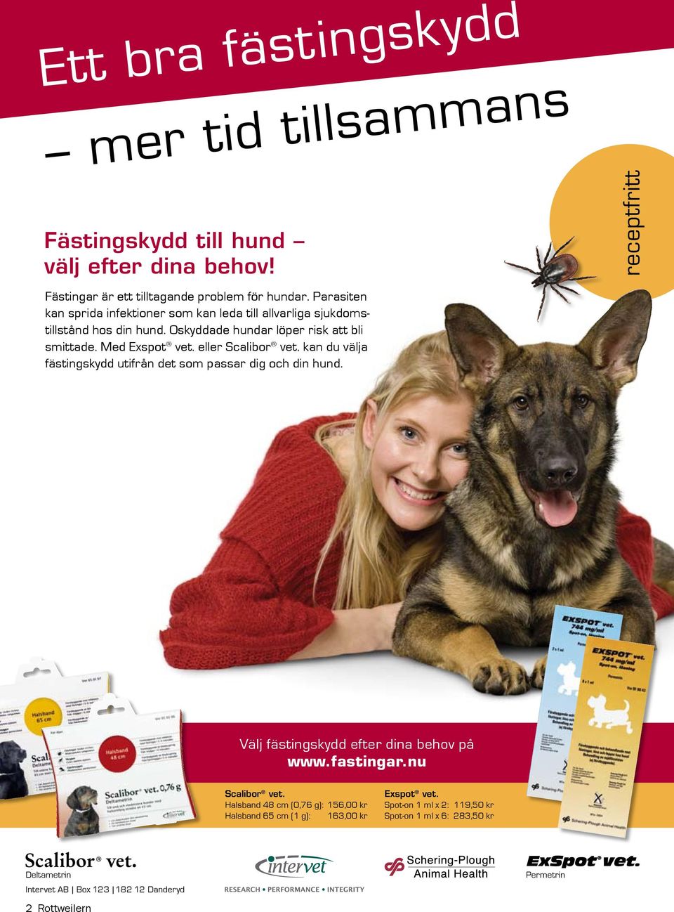 eller Scalibor vet. kan du välja fästingskydd utifrån det som passar dig och din hund. receptfritt Välj fästingskydd efter dina behov på www.fastingar.nu Scalibor vet.