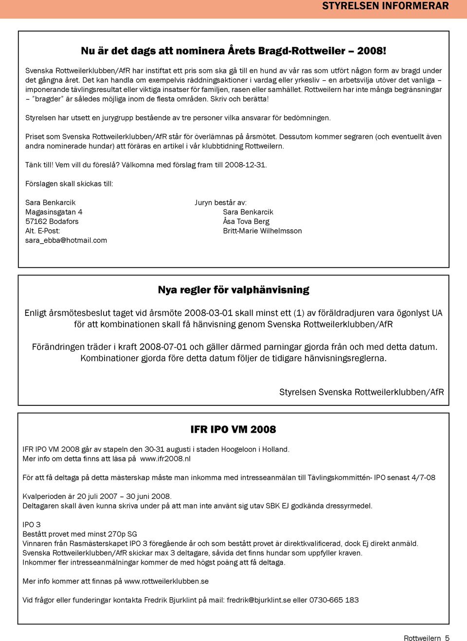 Det kan handla om exempelvis räddningsaktioner i vardag eller yrkesliv en arbetsvilja utöver det vanliga imponerande tävlingsresultat eller viktiga insatser för familjen, rasen eller samhället.