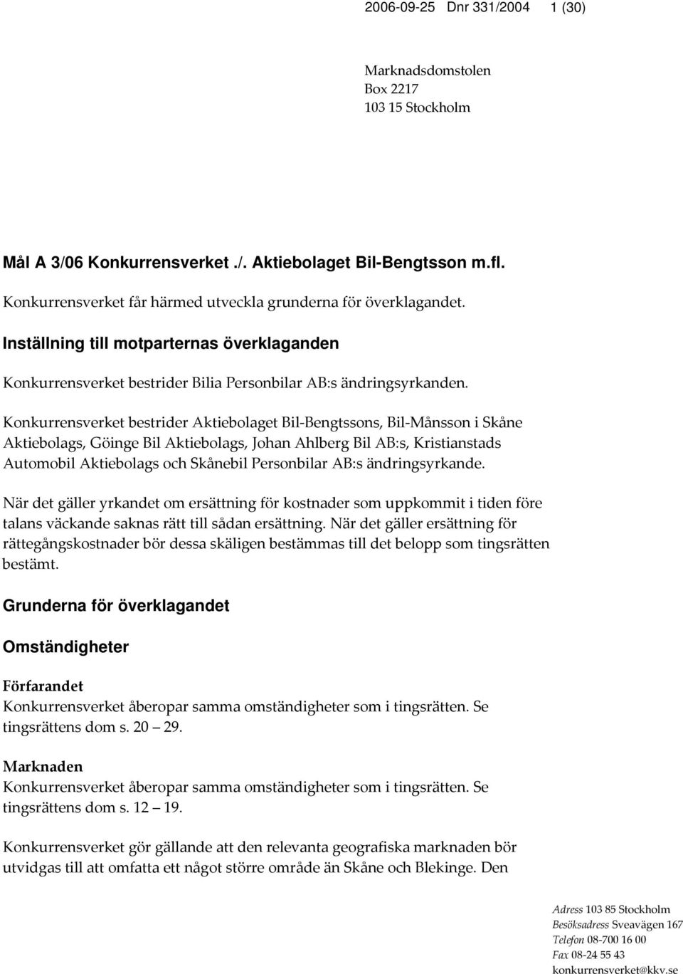Konkurrensverket bestrider Aktiebolaget Bil Bengtssons, Bil Månsson i Skåne Aktiebolags, Göinge Bil Aktiebolags, Johan Ahlberg Bil AB:s, Kristianstads Automobil Aktiebolags och Skånebil Personbilar