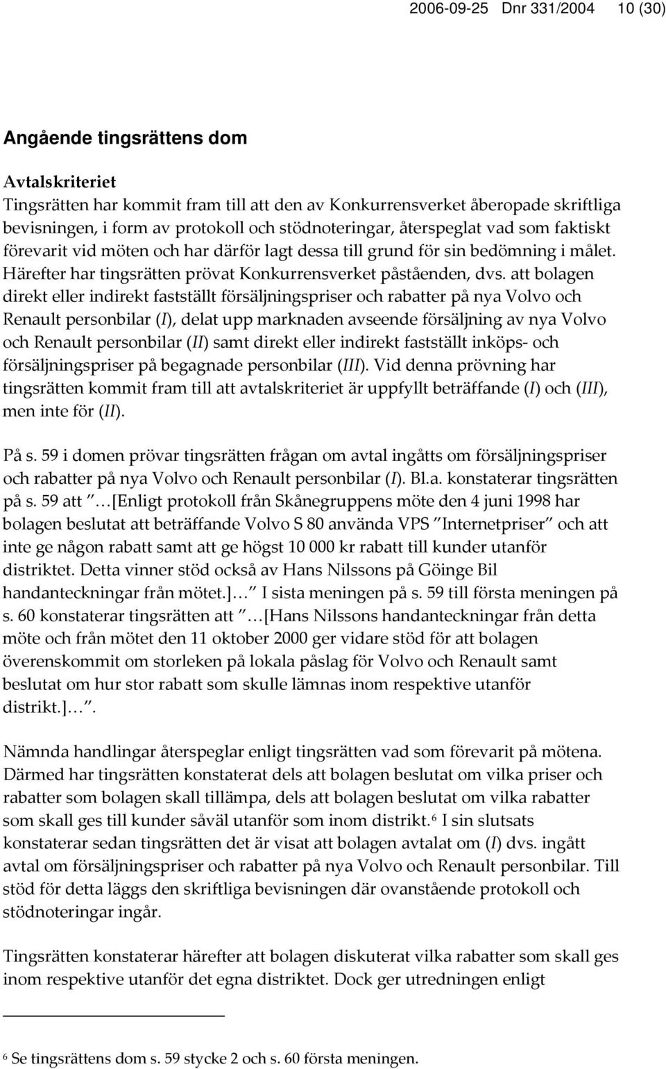 att bolagen direkt eller indirekt fastställt försäljningspriser och rabatter på nya Volvo och Renault personbilar (I), delat upp marknaden avseende försäljning av nya Volvo och Renault personbilar
