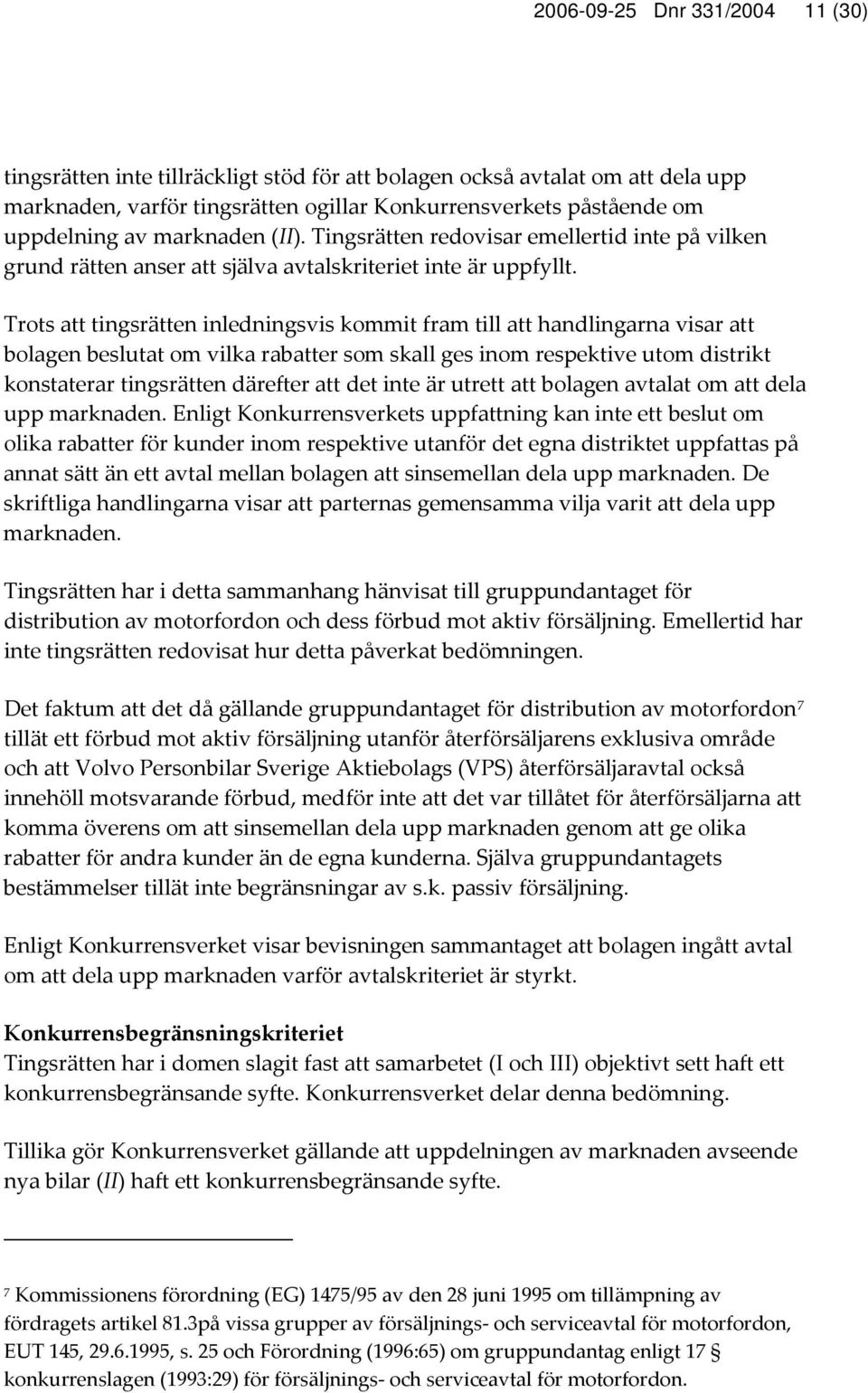 Trots att tingsrätten inledningsvis kommit fram till att handlingarna visar att bolagen beslutat om vilka rabatter som skall ges inom respektive utom distrikt konstaterar tingsrätten därefter att det