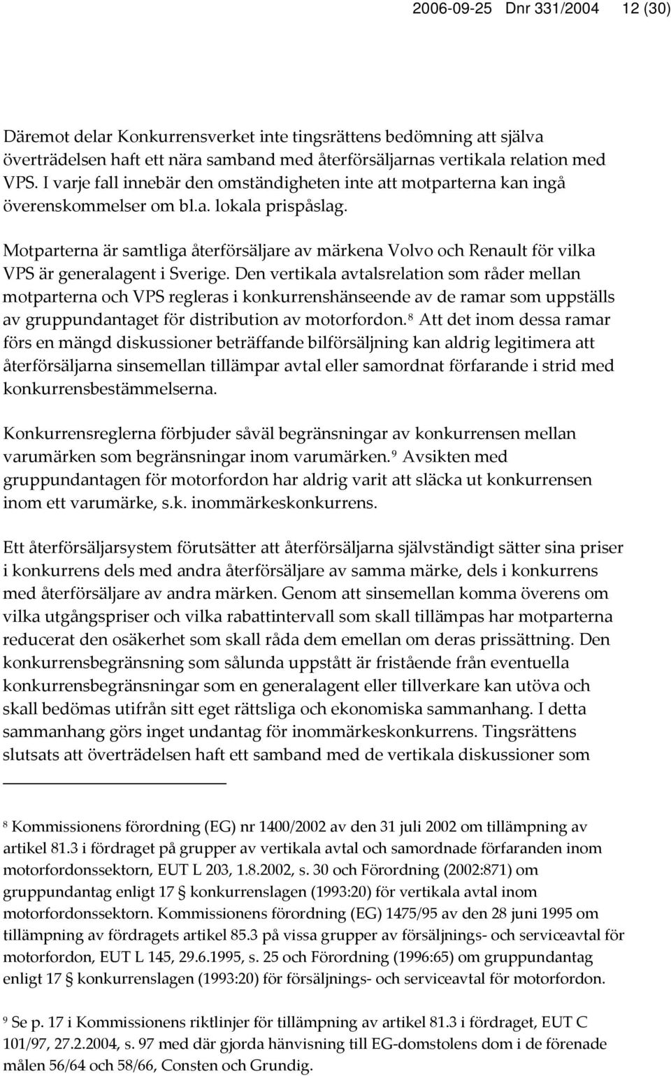 Motparterna är samtliga återförsäljare av märkena Volvo och Renault för vilka VPS är generalagent i Sverige.