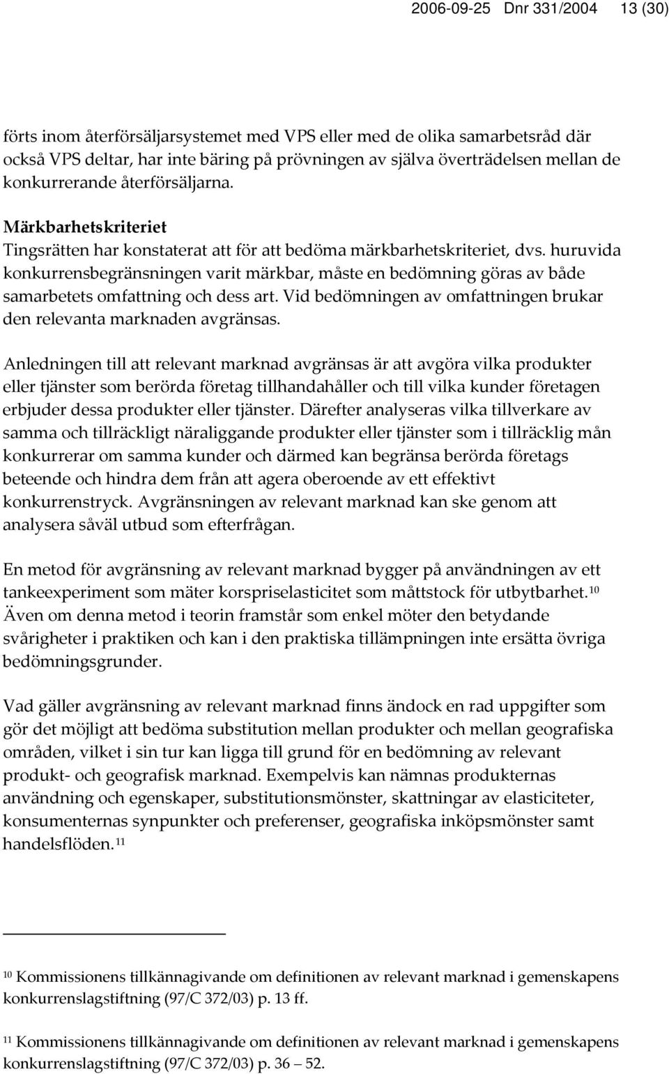 huruvida konkurrensbegränsningen varit märkbar, måste en bedömning göras av både samarbetets omfattning och dess art. Vid bedömningen av omfattningen brukar den relevanta marknaden avgränsas.