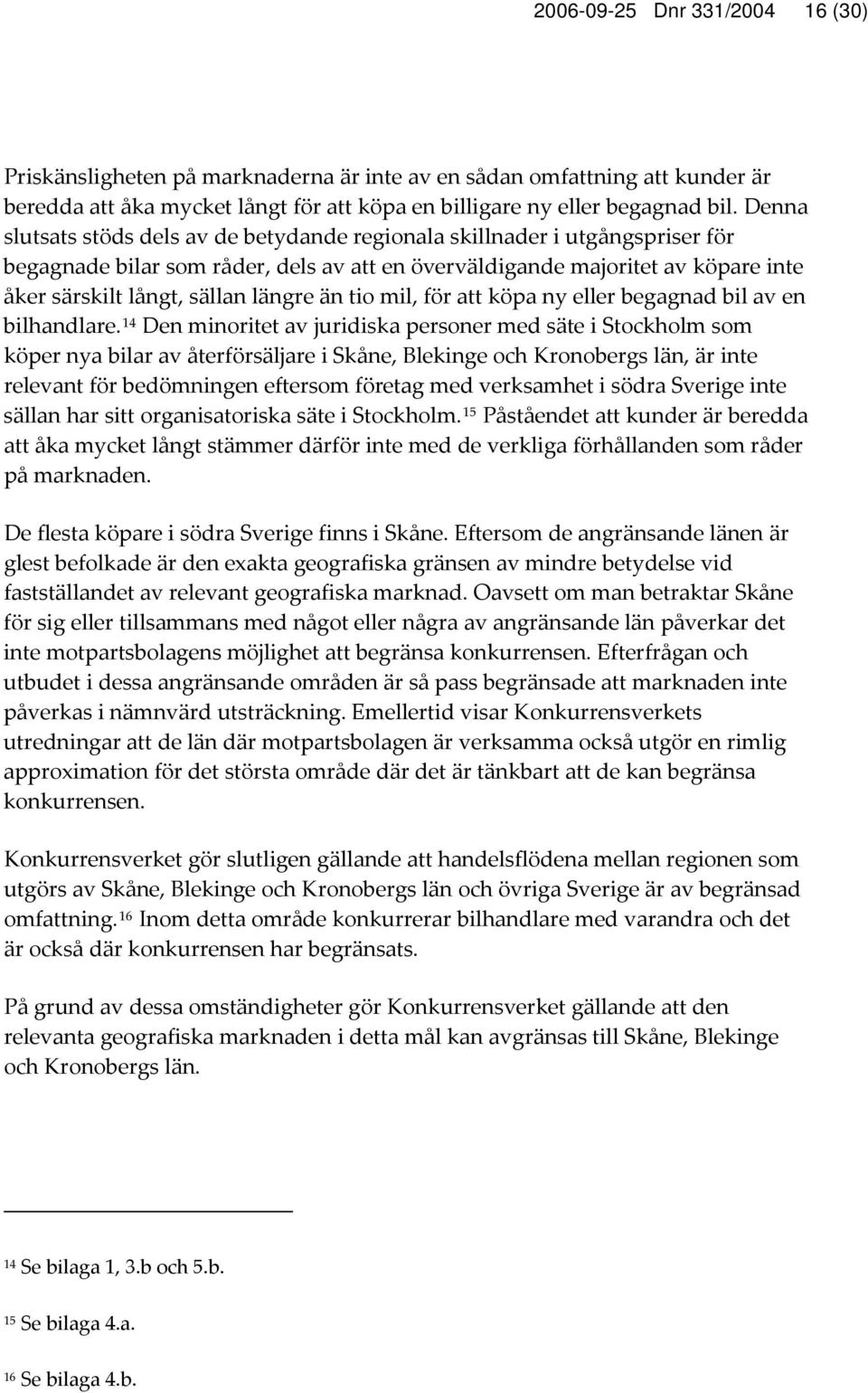 än tio mil, för att köpa ny eller begagnad bil av en bilhandlare.