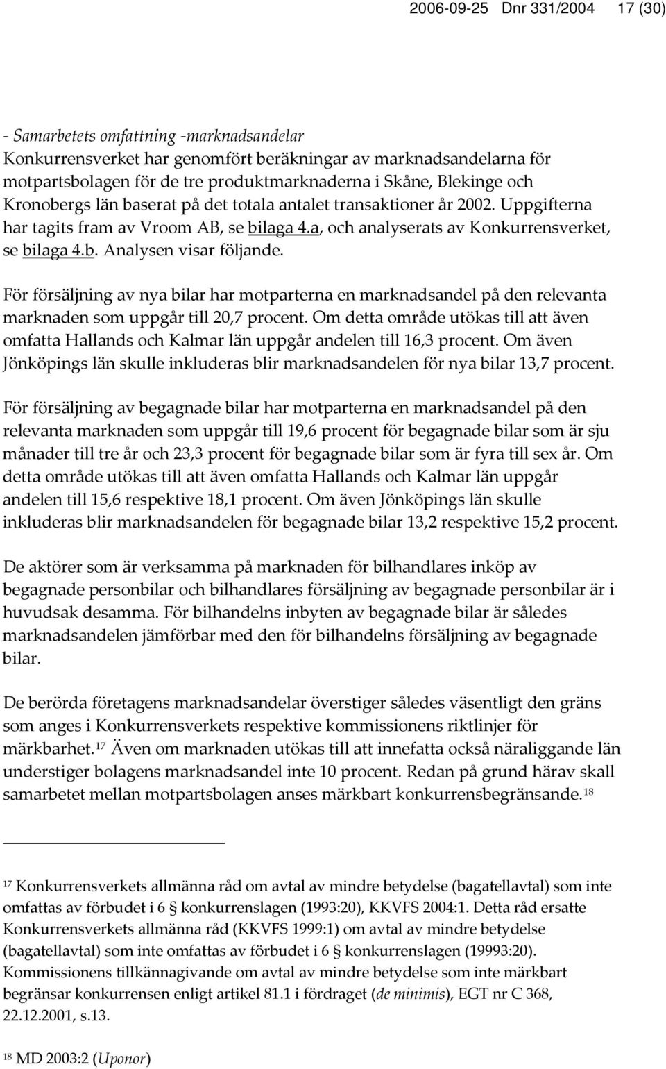 För försäljning av nya bilar har motparterna en marknadsandel på den relevanta marknaden som uppgår till 20,7 procent.
