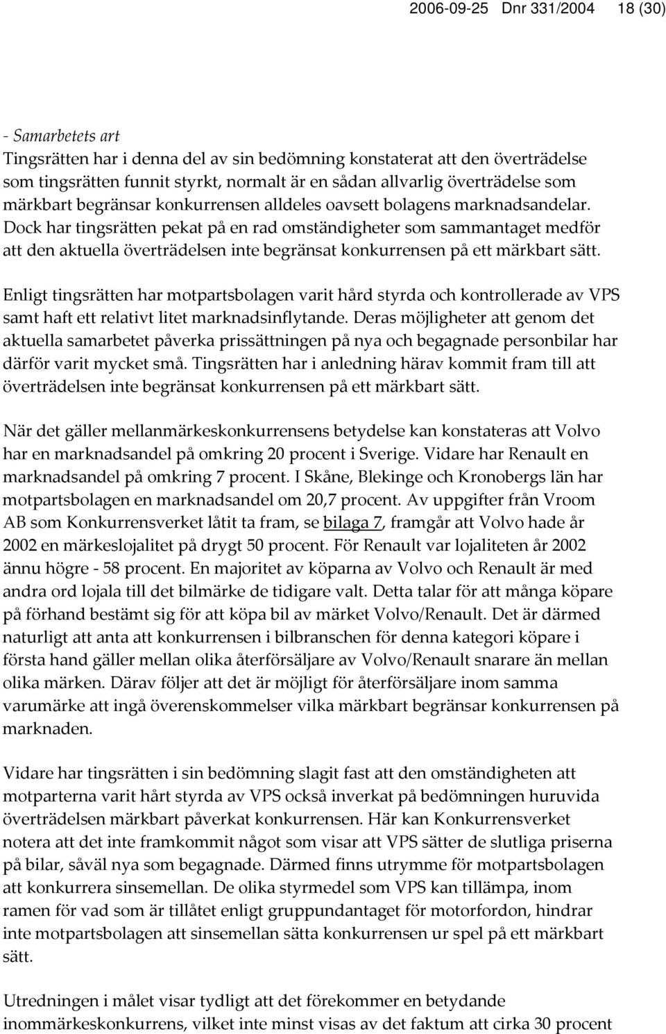Dock har tingsrätten pekat på en rad omständigheter som sammantaget medför att den aktuella överträdelsen inte begränsat konkurrensen på ett märkbart sätt.