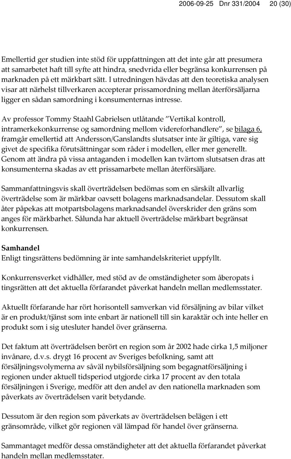 I utredningen hävdas att den teoretiska analysen visar att närhelst tillverkaren accepterar prissamordning mellan återförsäljarna ligger en sådan samordning i konsumenternas intresse.