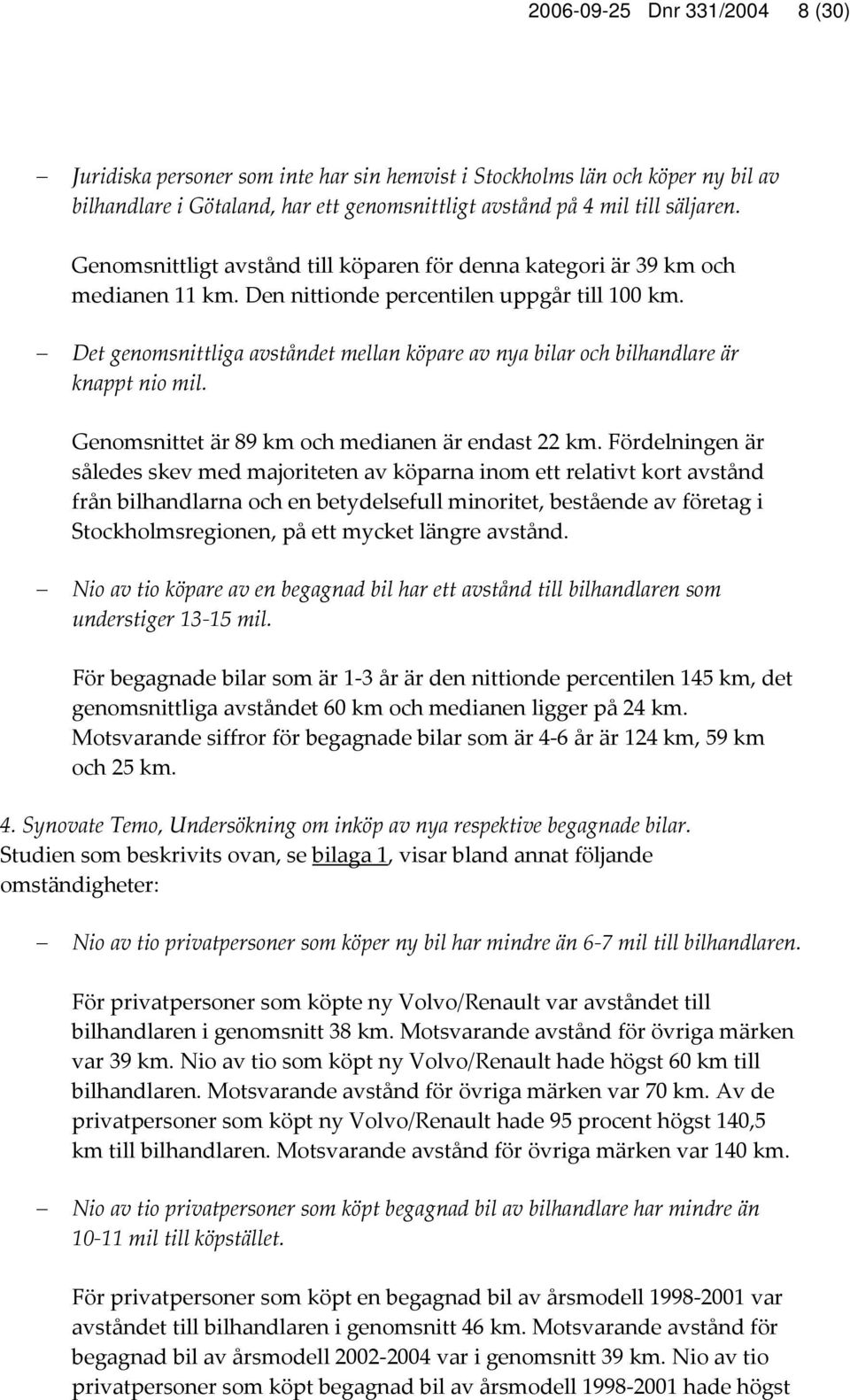 Det genomsnittliga avståndet mellan köpare av nya bilar och bilhandlare är knappt nio mil. Genomsnittet är 89 km och medianen är endast 22 km.