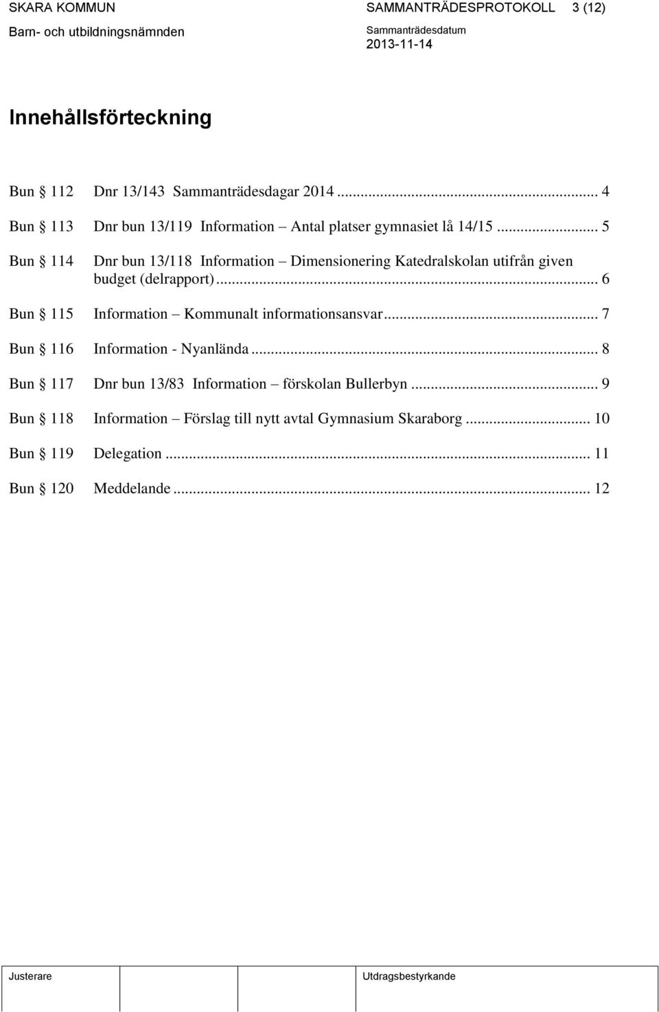 .. 5 Bun 114 Dnr bun 13/118 Information Dimensionering Katedralskolan utifrån given budget (delrapport).