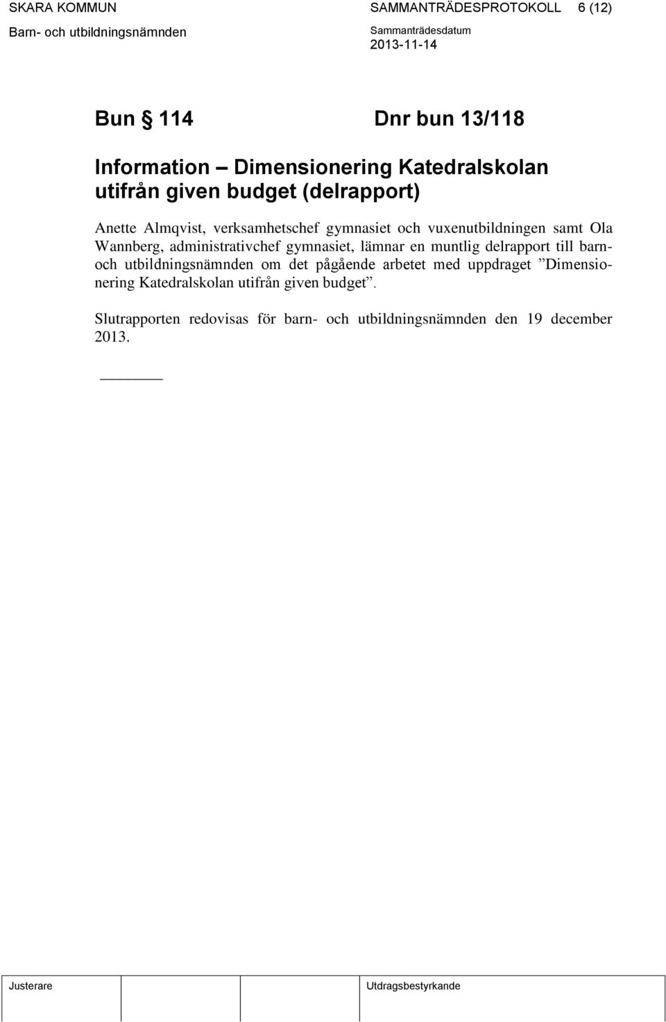 administrativchef gymnasiet, lämnar en muntlig delrapport till barnoch utbildningsnämnden om det pågående arbetet med