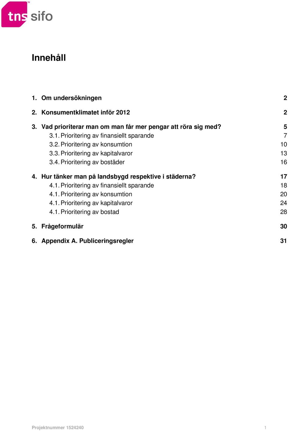 Hur tänker man på landsbygd respektive i städerna? 17 4.1. Prioritering av finansiellt sparande 18 4.1. Prioritering av konsumtion 20 4.1. Prioritering av kapitalvaror 24 4.