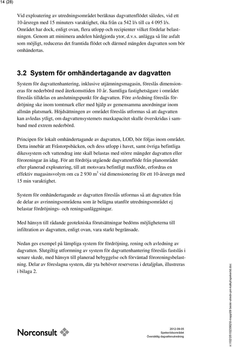 3.2 System för omhändertagande av dagvatten System för dagvattenhantering, inklusive utjämningsmagasin, föreslås dimensioneras för nederbörd med återkomsttiden 10 år.