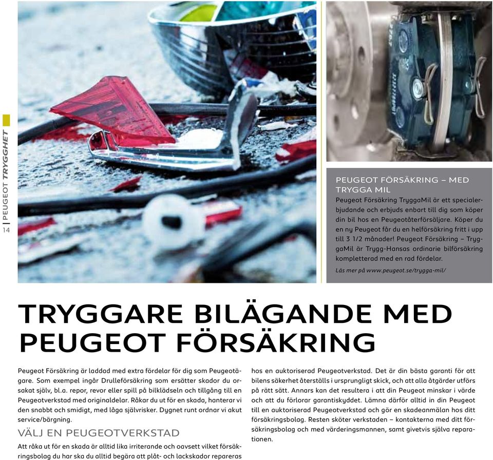 peugeot.se/trygga-mil/ tryggare bilägande med peugeot försäkring Peugeot Försäkring är laddad med extra fördelar för dig som Peugeotägare.