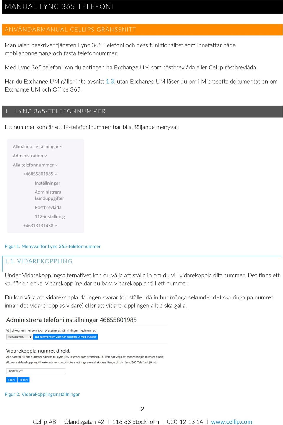 3, utan Exchange UM läser du om i Microsofts dokumentation om Exchange UM och Office 365. 1. LYNC 365- TELEFONNUMMER Ett nummer som är ett IP- telefoninummer har bl.a. följande menyval: Figur 1: Menyval för Lync 365- telefonnummer 1.