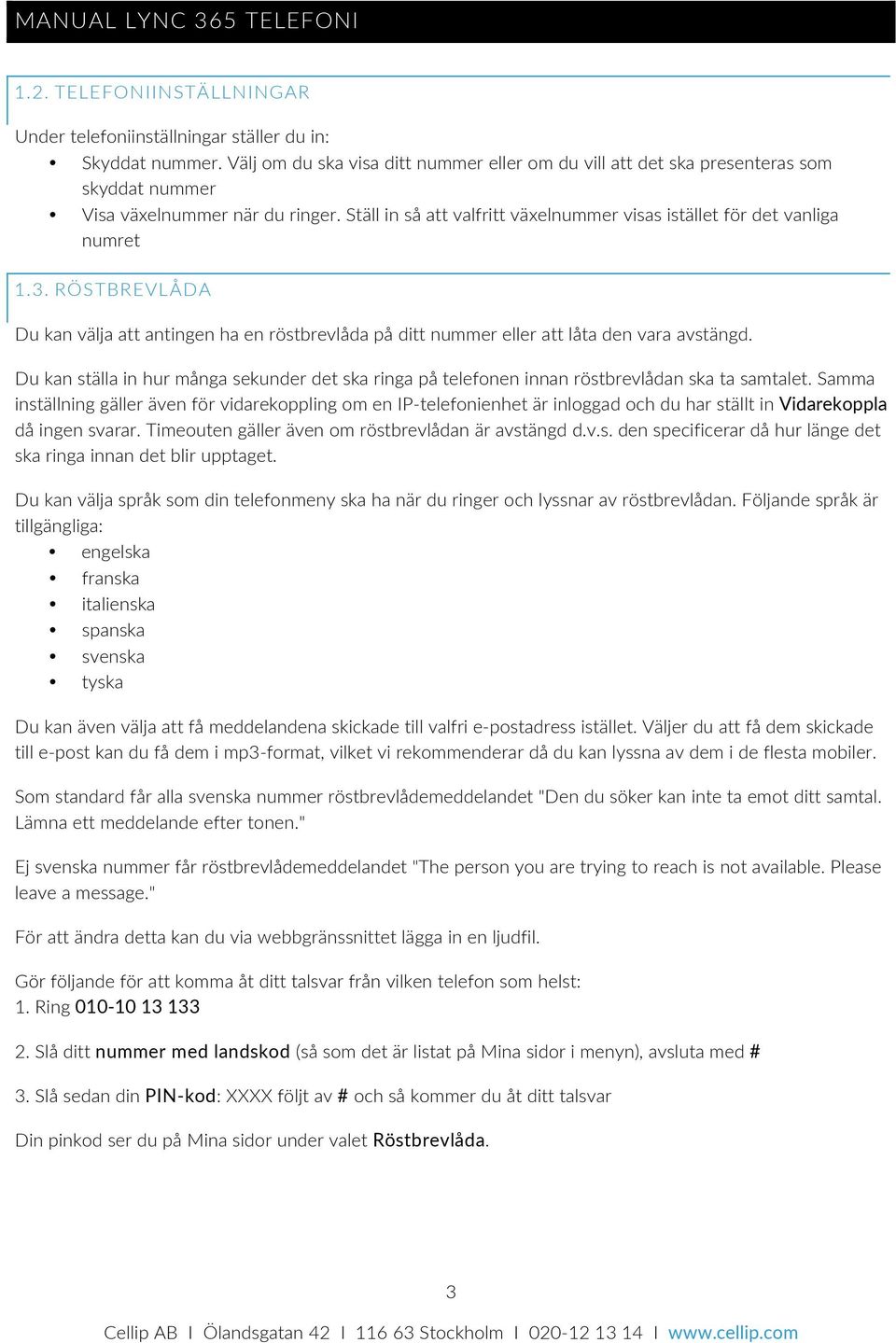 Ställ in så att valfritt växelnummer visas istället för det vanliga numret 1.3. RÖSTBREVLÅDA Du kan välja att antingen ha en röstbrevlåda på ditt nummer eller att låta den vara avstängd.