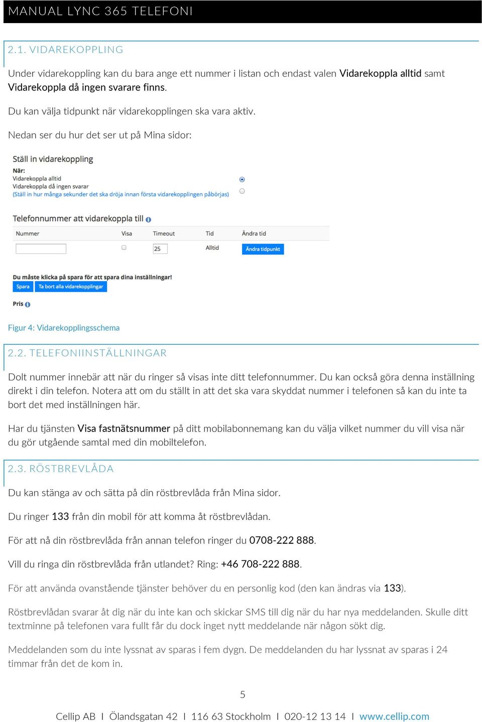 2. TELEFONIINSTÄLLNINGAR Dolt nummer innebär att när du ringer så visas inte ditt telefonnummer. Du kan också göra denna inställning direkt i din telefon.