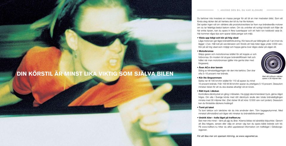 Om du undviker ett ryckigt körsätt och följer de här enkla tipsen, kan du spara in flera tusenlappar och ett halvt ton koldioxid varje år. Här kommer några tips som sparar både pengar och miljö.