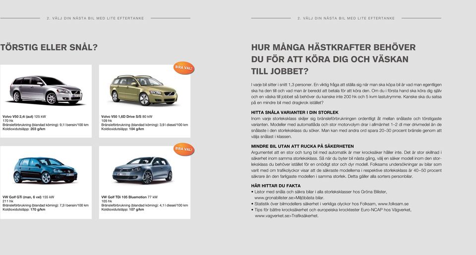 Om du i första hand ska köra dig själv och en väska till jobbet så behöver du kanske inte 200 hk och 5 kvm lastutrymme. Kanske ska du satsa på en mindre bil med dragkrok istället?