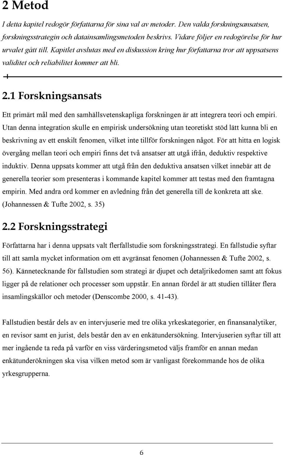 1 Forskningsansats Ett primärt mål med den samhällsvetenskapliga forskningen är att integrera teori och empiri.