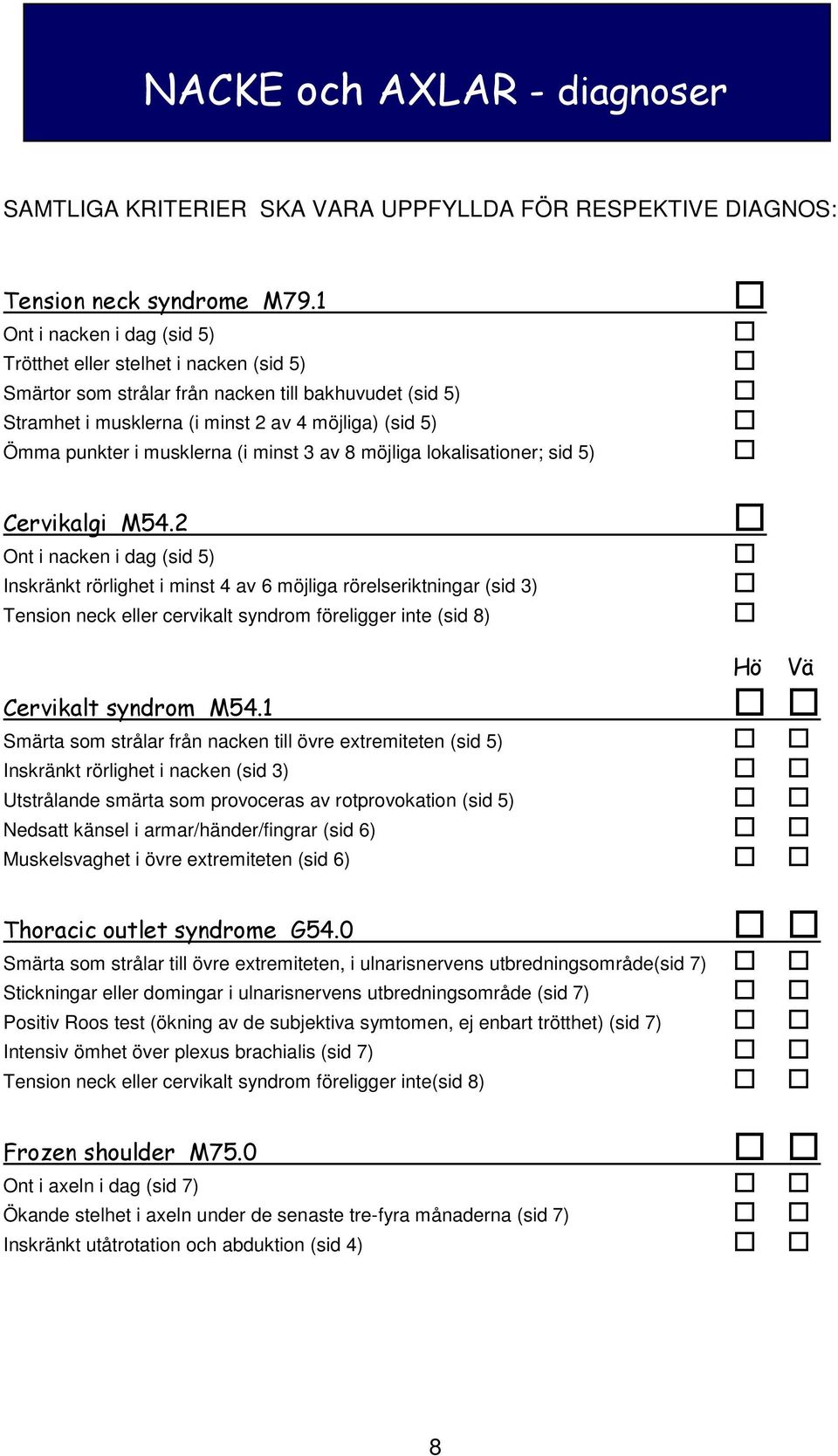 musklerna (i minst 3 av 8 möjliga lokalisationer; sid 5) Cervikalgi M54.