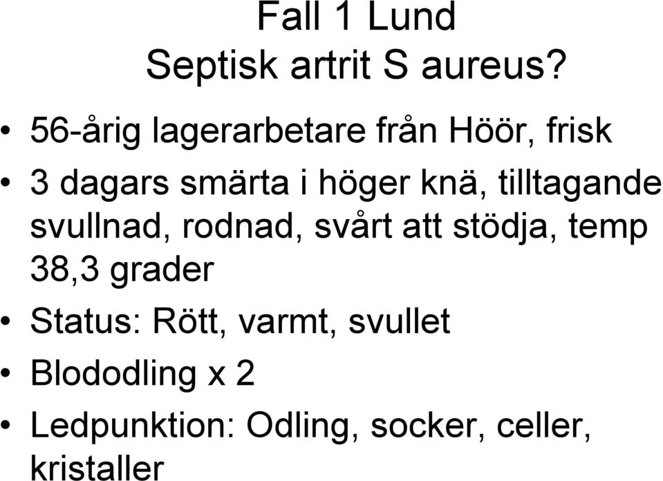 knä, tilltagande svullnad, rodnad, svårt att stödja, temp 38,3