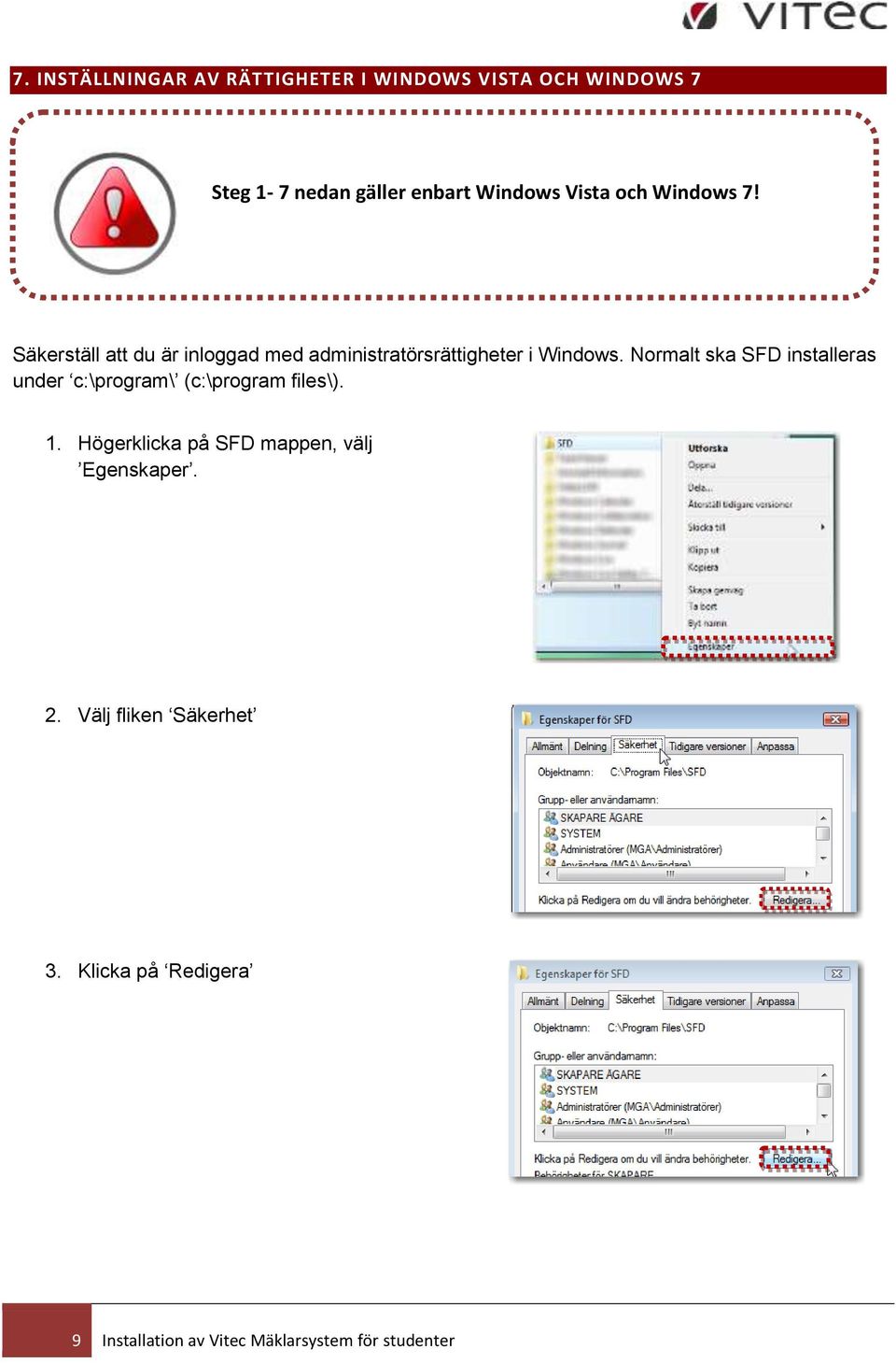 Normalt ska SFD installeras under c:\program\ (c:\program files\). 1.