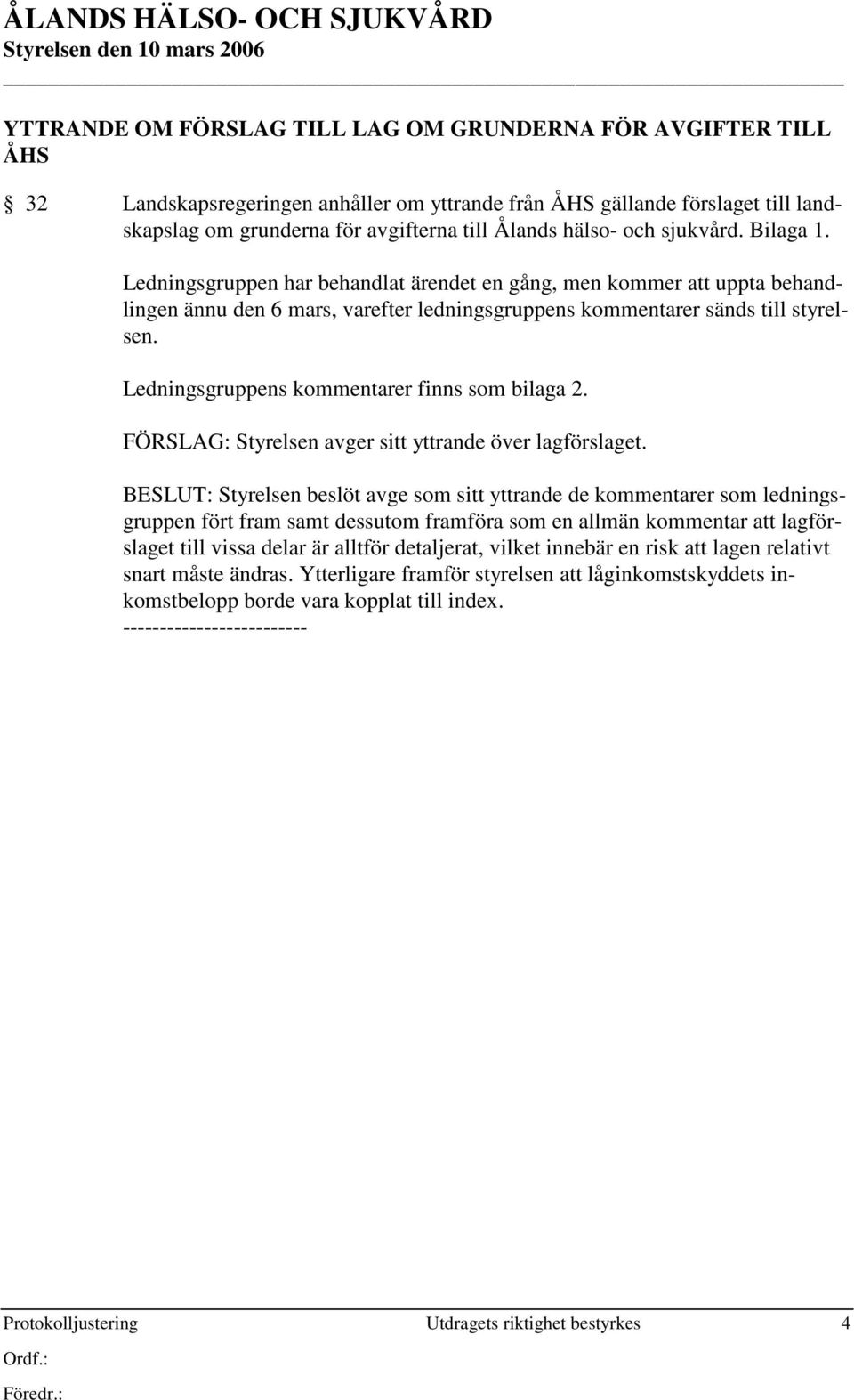 Ledningsgruppens kommentarer finns som bilaga 2. FÖRSLAG: Styrelsen avger sitt yttrande över lagförslaget.