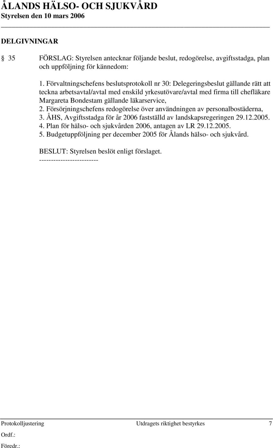 Bondestam gällande läkarservice, 2. Försörjningschefens redogörelse över användningen av personalbostäderna, 3. ÅHS, Avgiftsstadga för år 2006 fastställd av landskapsregeringen 29.