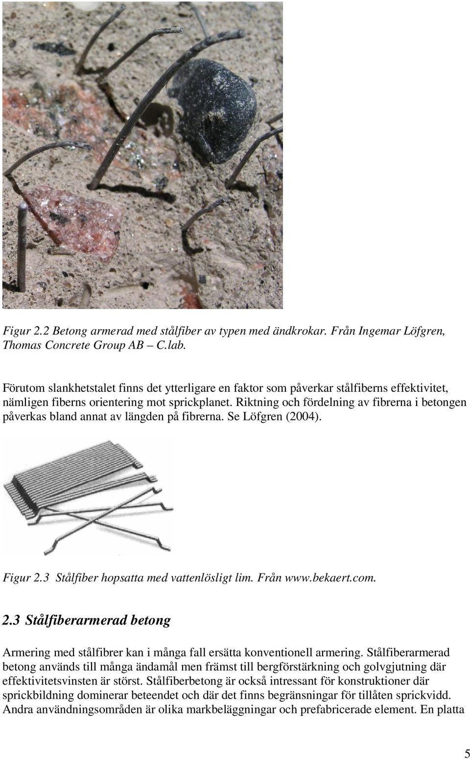 Riktning och fördelning av fibrerna i betongen påverkas bland annat av längden på fibrerna. Se Löfgren (2004). Figur 2.