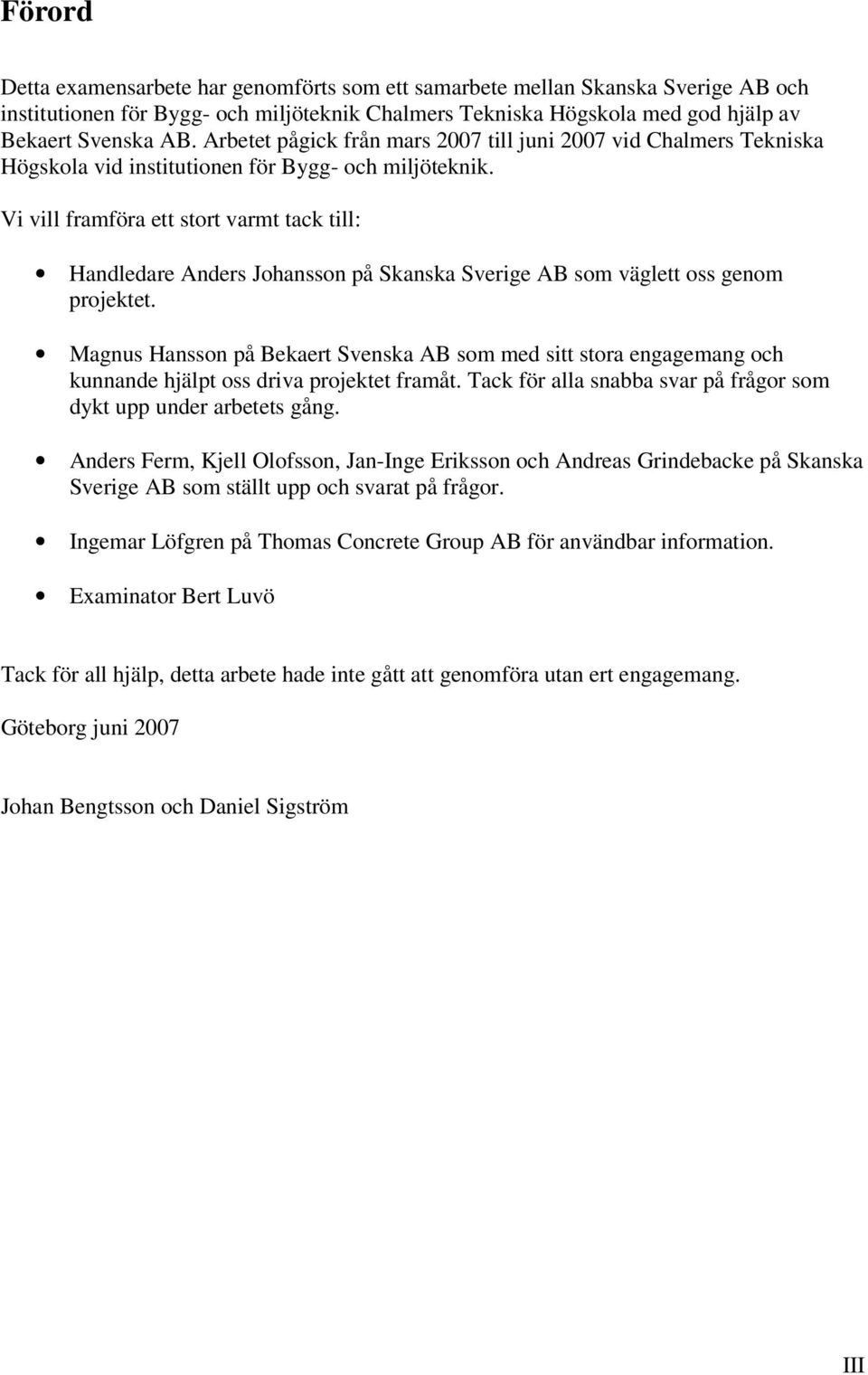 Vi vill framföra ett stort varmt tack till: Handledare Anders Johansson på Skanska Sverige AB som väglett oss genom projektet.