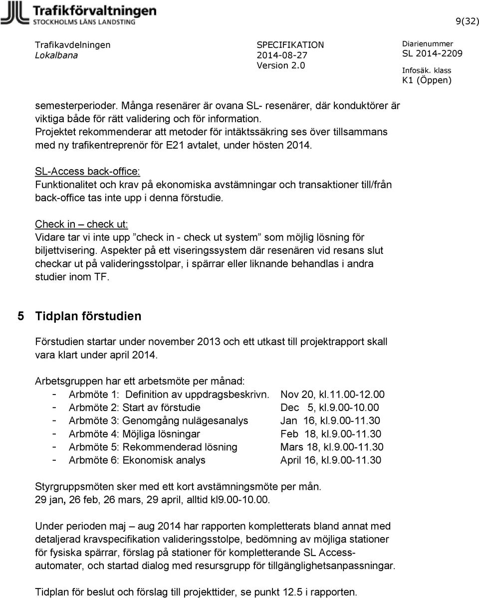 SL-Access back-office: Funktionalitet och krav på ekonomiska avstämningar och transaktioner till/från back-office tas inte upp i denna förstudie.