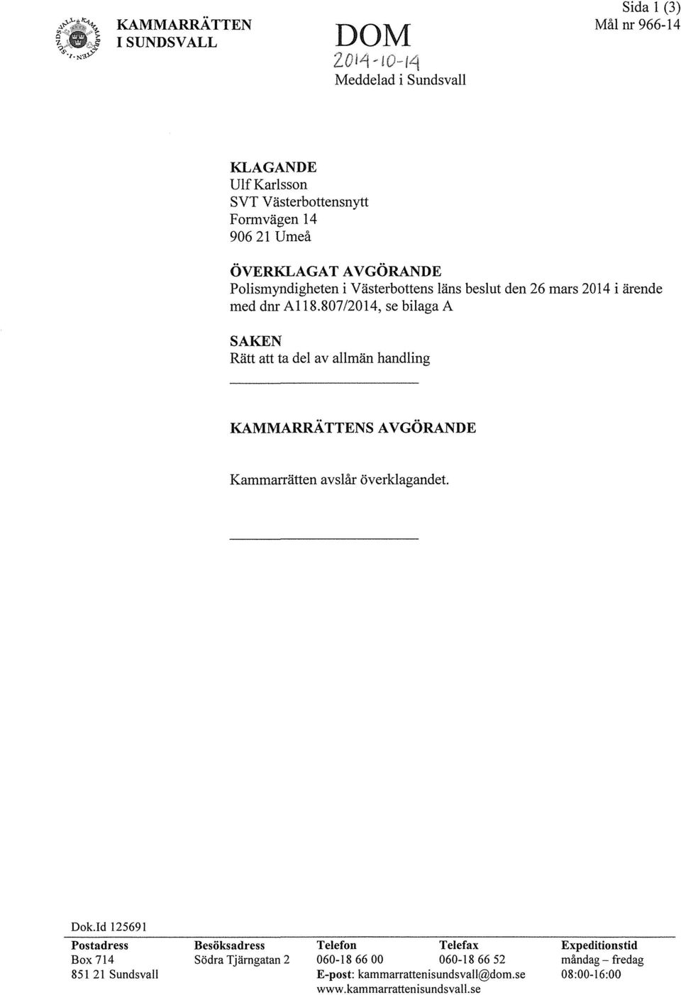807/2014, se bilaga A SAKEN Rätt att ta del av allmän handling KAMMARRATTENS AVGÖRANDE Kammarrätten avslår överklagandet. Dok.