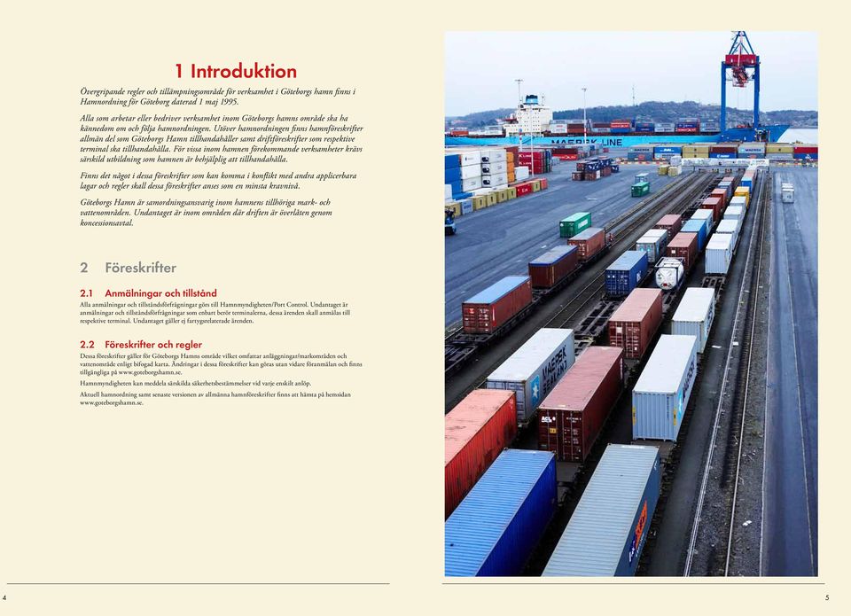 Utöver hamnordningen finns hamnföreskrifter allmän del som Göteborgs Hamn tillhandahåller samt driftföreskrifter som respektive terminal ska tillhandahålla.