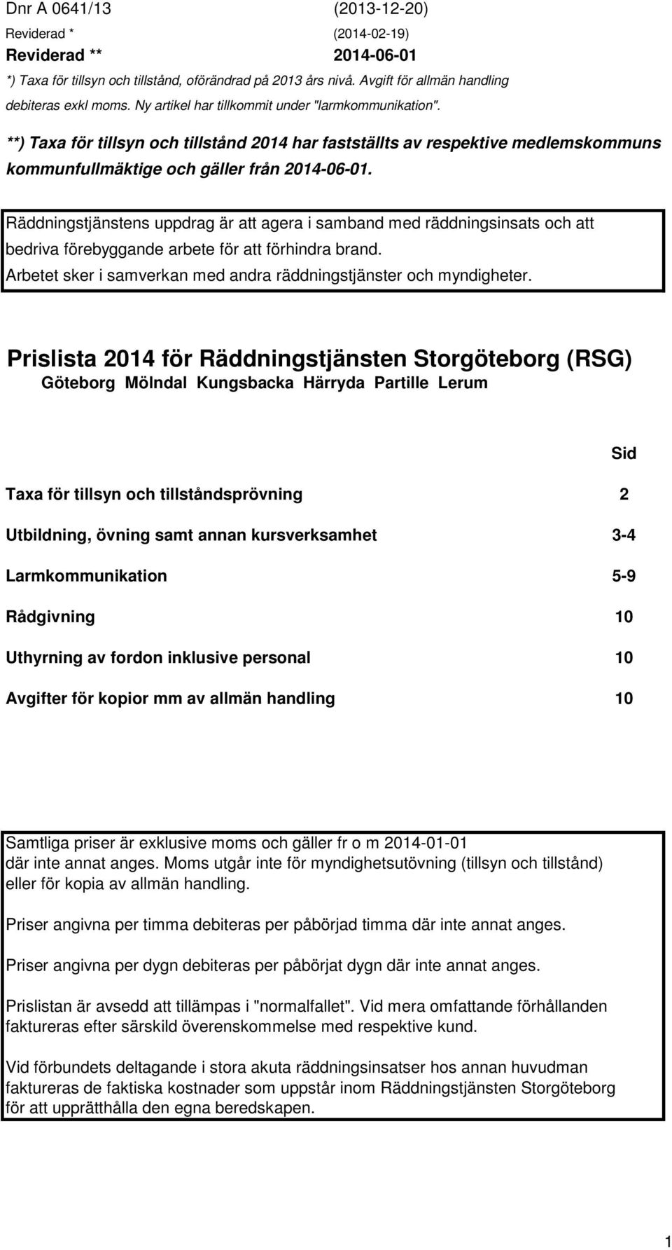 Räddningstjänstens uppdrag är att agera i samband med räddningsinsats och att bedriva förebyggande arbete för att förhindra brand. Arbetet sker i samverkan med andra räddningstjänster och myndigheter.