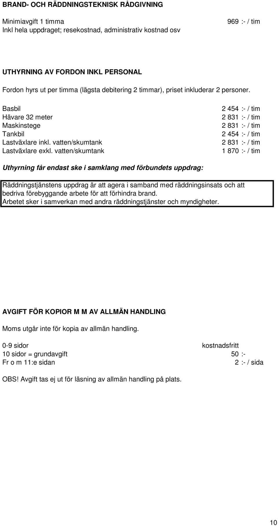 vatten/skumtank 2 454 :- / tim 2 831 :- / tim 2 831 :- / tim 2 454 :- / tim 2 831 :- / tim 1 870 :- / tim Uthyrning får endast ske i samklang med förbundets uppdrag: Räddningstjänstens uppdrag är att