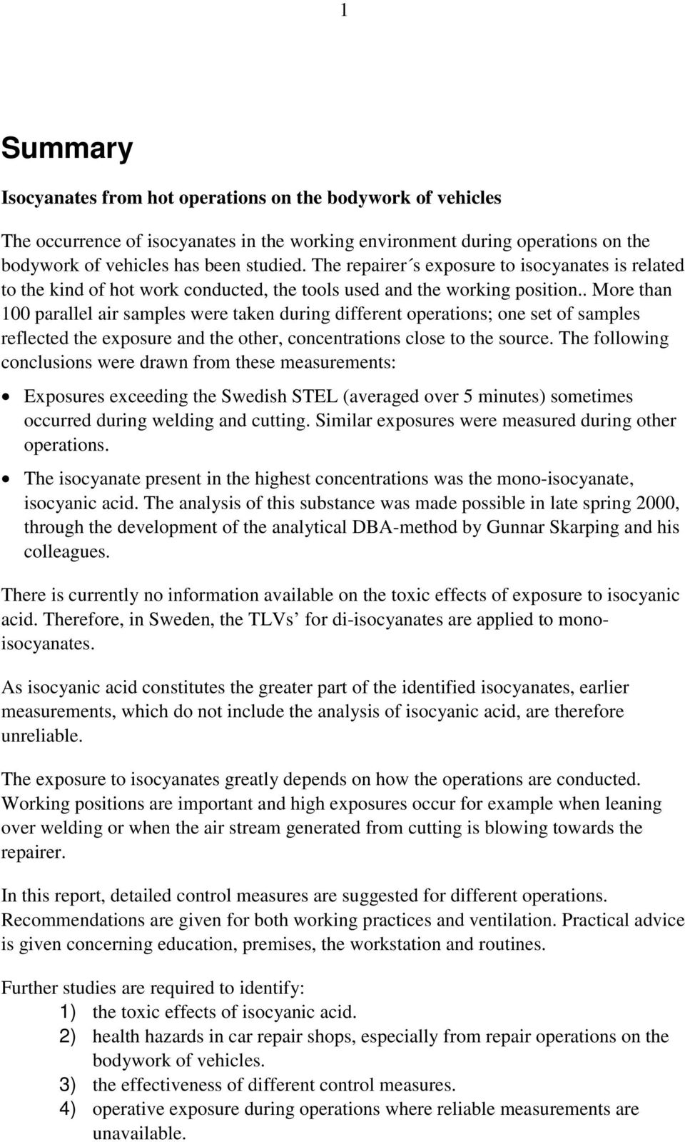 . More than 100 parallel air samples were taken during different operations; one set of samples reflected the exposure and the other, concentrations close to the source.