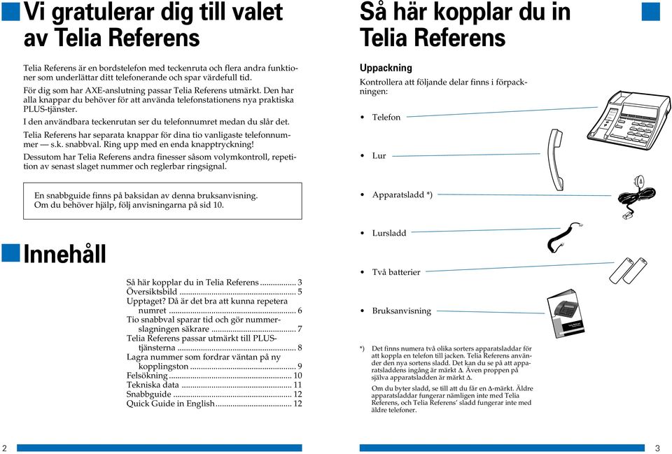 Den har alla knappar du behöver för att använda telefonstationens nya praktiska PLUS-tjänster. I den användbara teckenrutan ser du telefonnumret medan du slår det.
