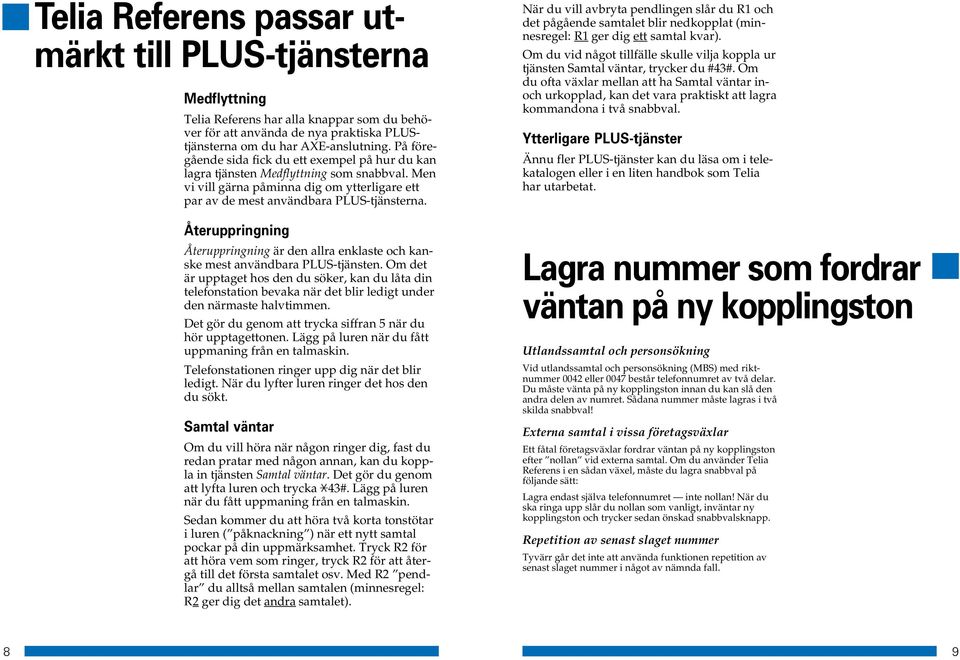 Återuppringning Återuppringning är den allra enklaste och kanske mest användbara PLUS-tjänsten.