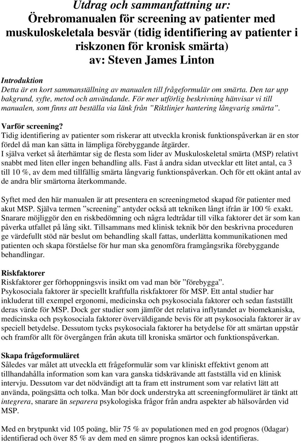 För mer utförlig beskrivning hänvisar vi till manualen, som finns att beställa via länk från Riktlinjer hantering långvarig smärta. Varför screening?