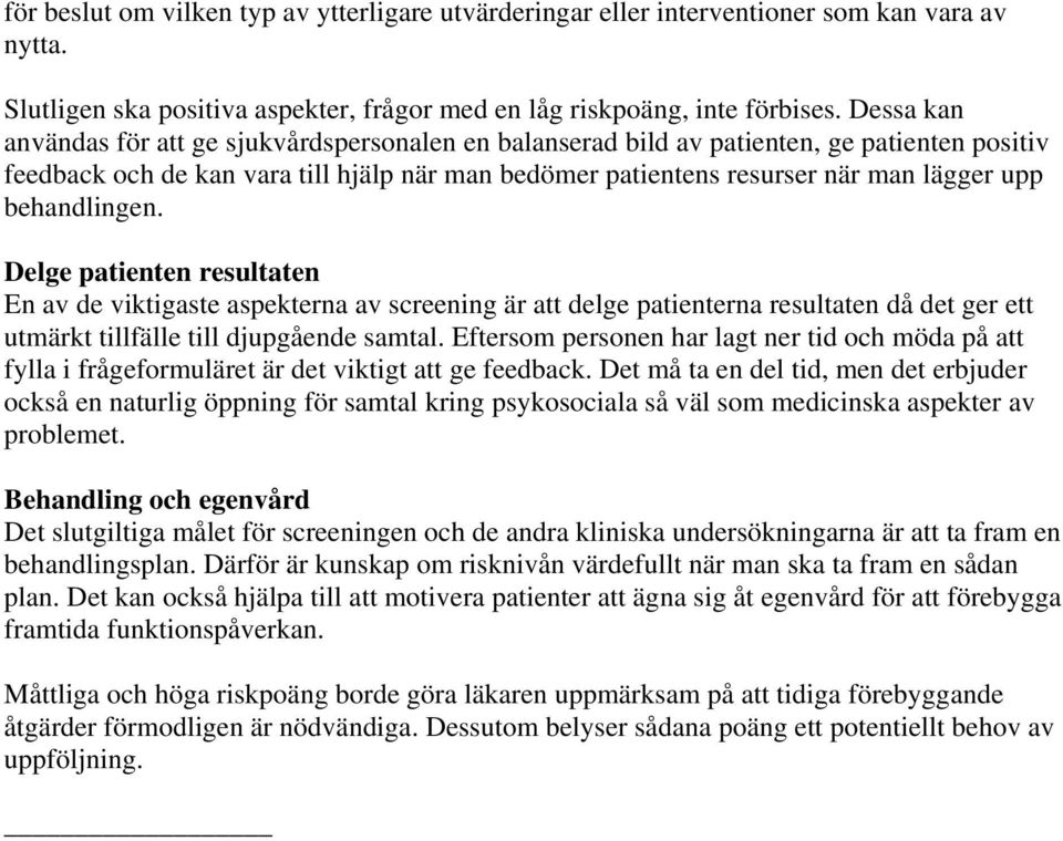 behandlingen. Delge patienten resultaten En av de viktigaste aspekterna av screening är att delge patienterna resultaten då det ger ett utmärkt tillfälle till djupgående samtal.