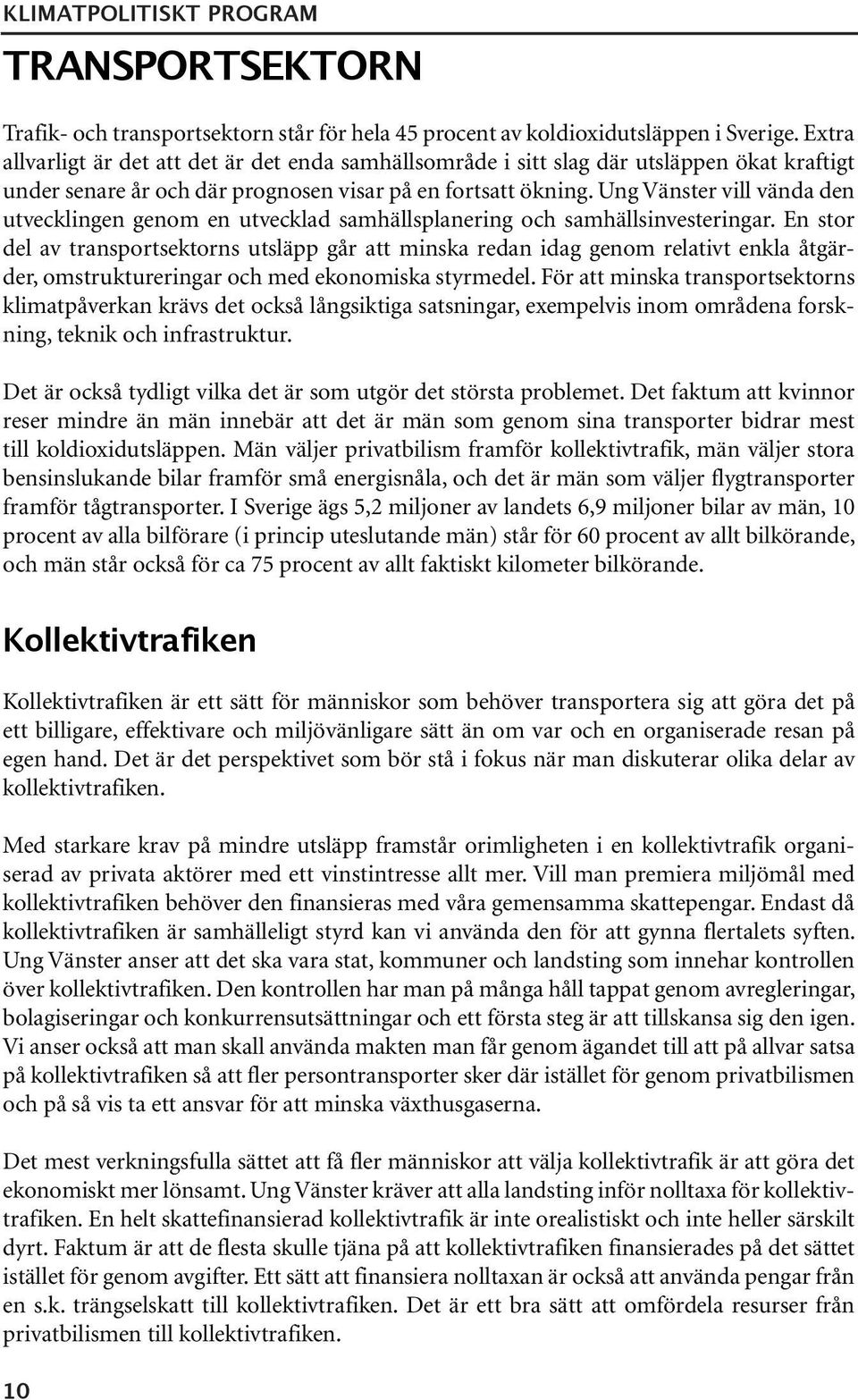 Ung Vänster vill vända den utvecklingen genom en utvecklad samhällsplanering och samhällsinvesteringar.