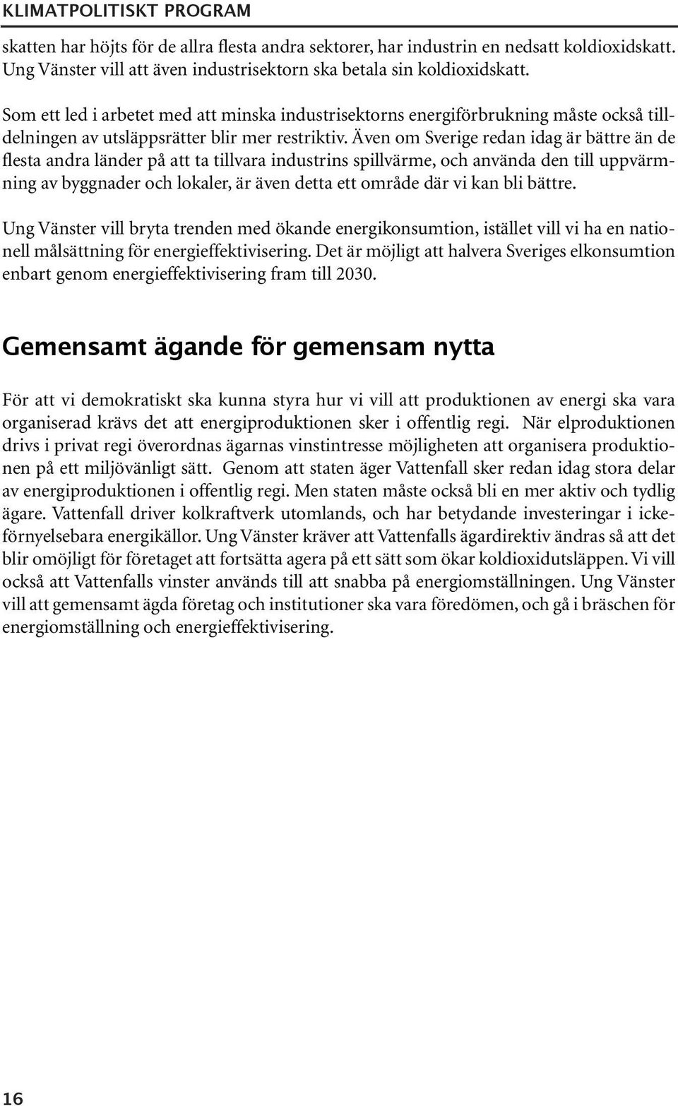 Även om Sverige redan idag är bättre än de flesta andra länder på att ta tillvara industrins spillvärme, och använda den till uppvärmning av byggnader och lokaler, är även detta ett område där vi kan