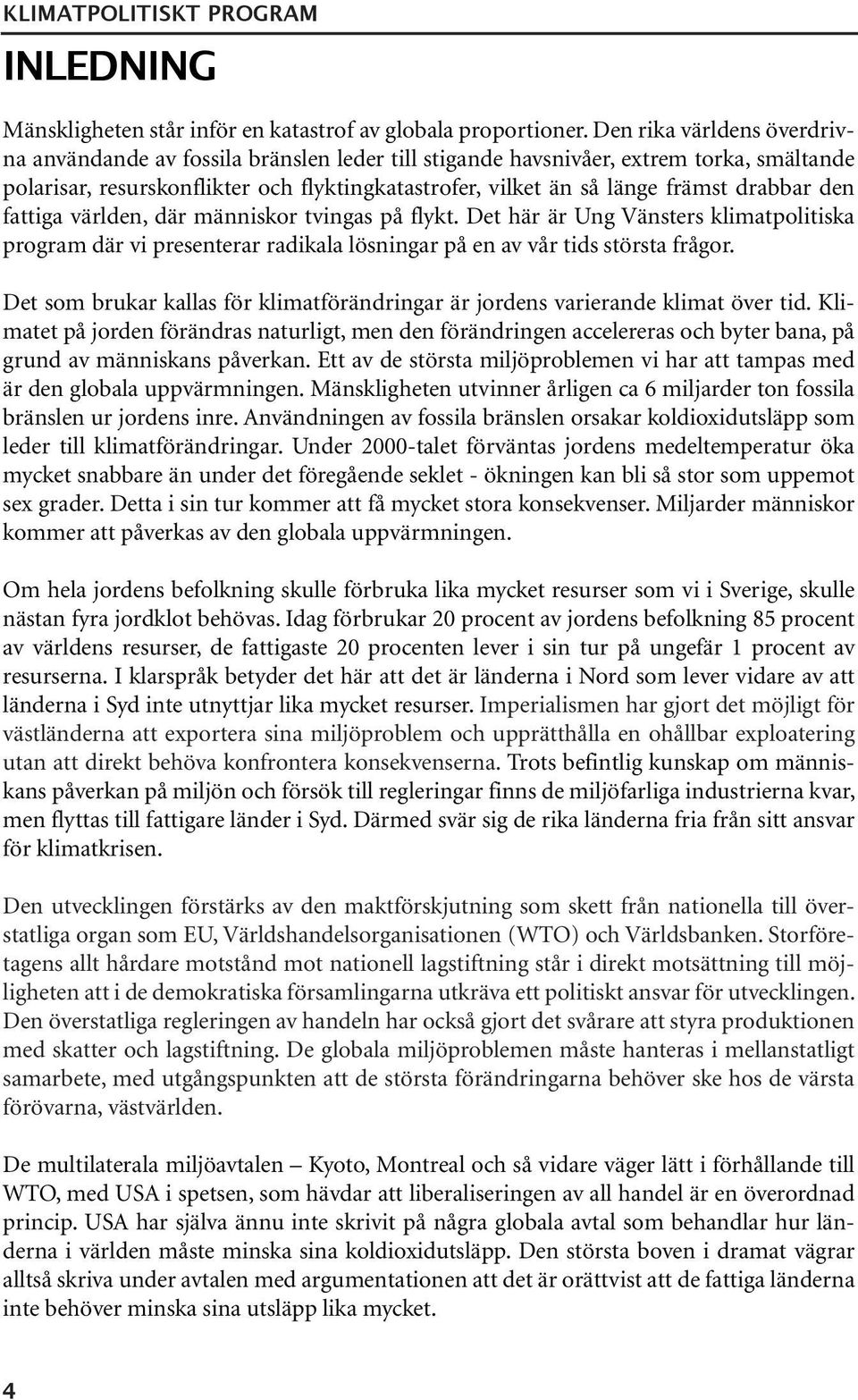 drabbar den fattiga världen, där människor tvingas på flykt. Det här är Ung Vänsters klimatpolitiska program där vi presenterar radikala lösningar på en av vår tids största frågor.