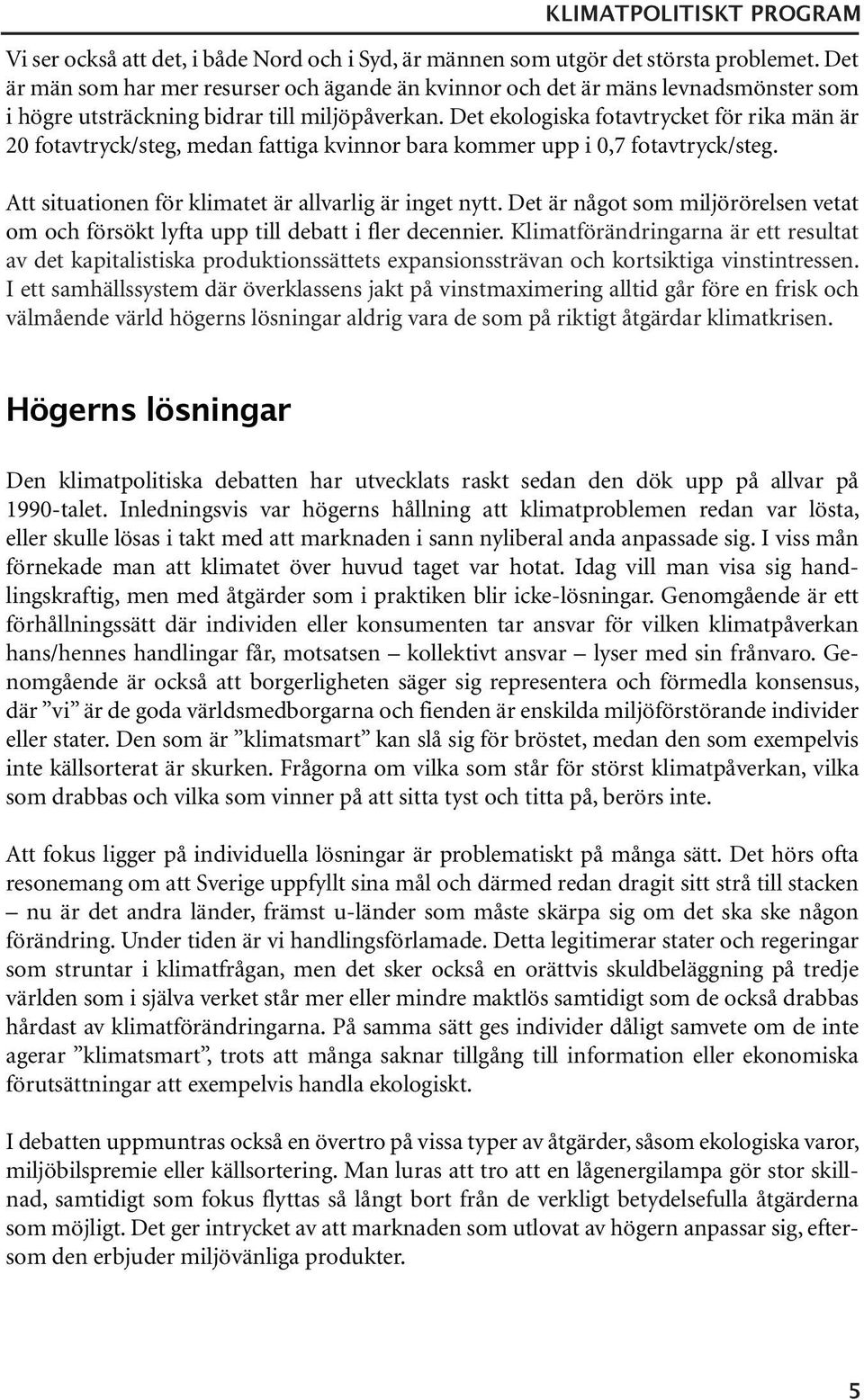 Det ekologiska fotavtrycket för rika män är 20 fotavtryck/steg, medan fattiga kvinnor bara kommer upp i 0,7 fotavtryck/steg. Att situationen för klimatet är allvarlig är inget nytt.
