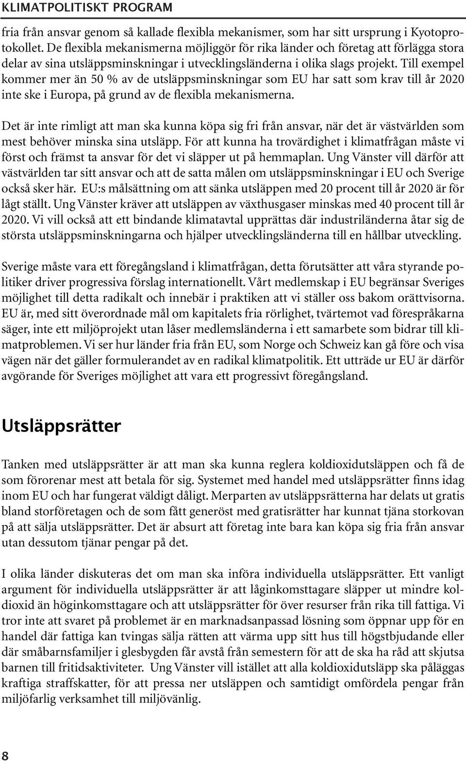 Till exempel kommer mer än 50 % av de utsläppsminskningar som EU har satt som krav till år 2020 inte ske i Europa, på grund av de flexibla mekanismerna.