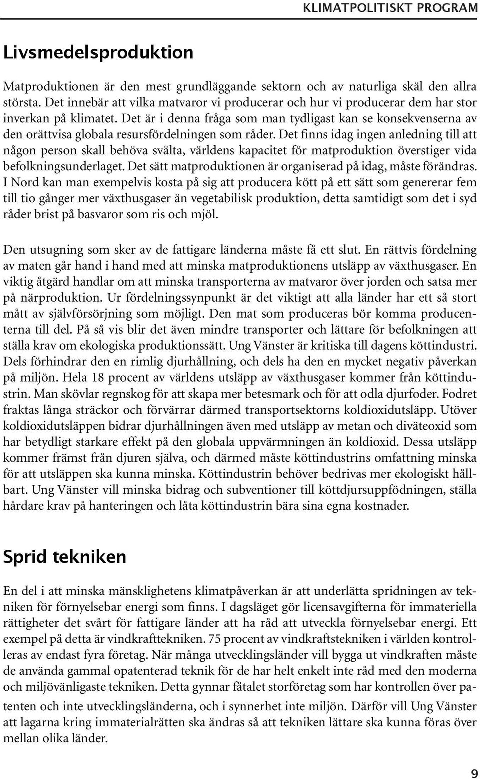 Det är i denna fråga som man tydligast kan se konsekvenserna av den orättvisa globala resursfördelningen som råder.