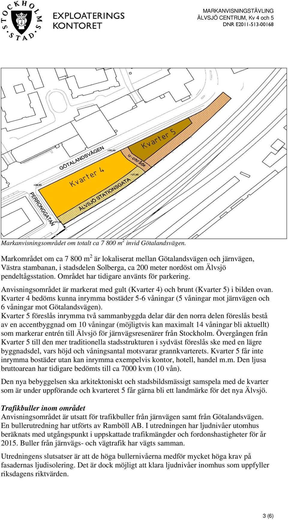 Området har tidigare använts för parkering. Anvisningsområdet är markerat med gult (Kvarter 4) och brunt (Kvarter 5) i bilden ovan.