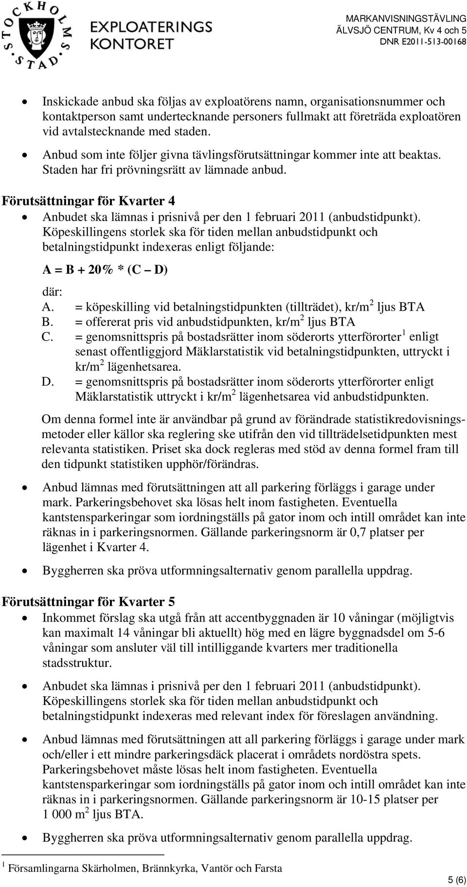 Förutsättningar för Kvarter 4 Anbudet ska lämnas i prisnivå per den 1 februari 2011 (anbudstidpunkt).