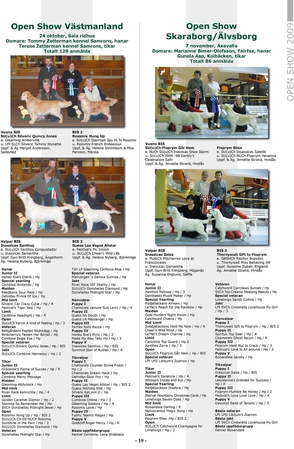 LPI SLCh Silveric Tammy Wynette Uppf. & Äg Margot Andersson, Salbohed Rossmix Hung Up e. SU(u)Ch Stanroph Say Hi To Rossmix u. Rossmix French Endeavour Uppf. & Äg. Helene Strömbom & Moa Persson, Märsta Vuxna BIS SU(u)Ch Floprym Går Hem e.